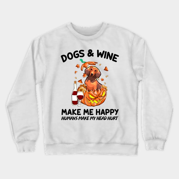 Dachshund & Wine Make Me Happy Humans Make My Head Hurt T-shirt Crewneck Sweatshirt by kimmygoderteart